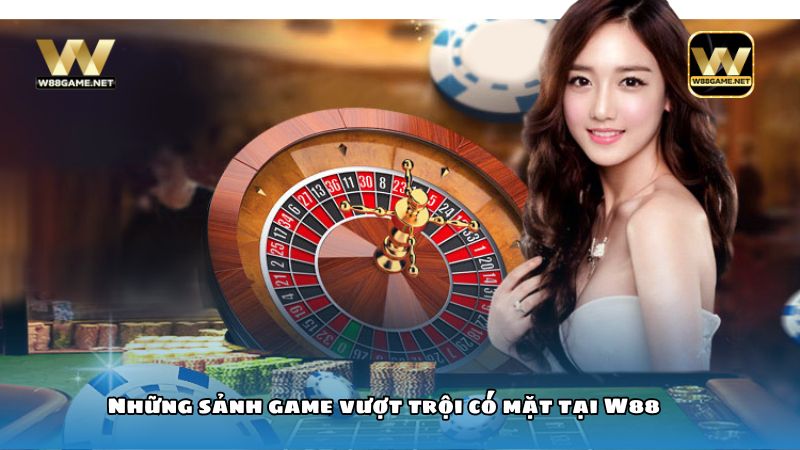 Những sảnh game vượt trội có mặt tại W88